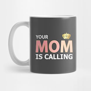Your mom is calling Mug